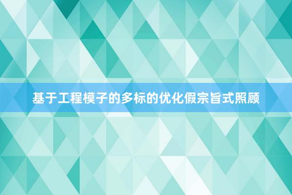 基于工程模子的多标的优化假宗旨式照顾