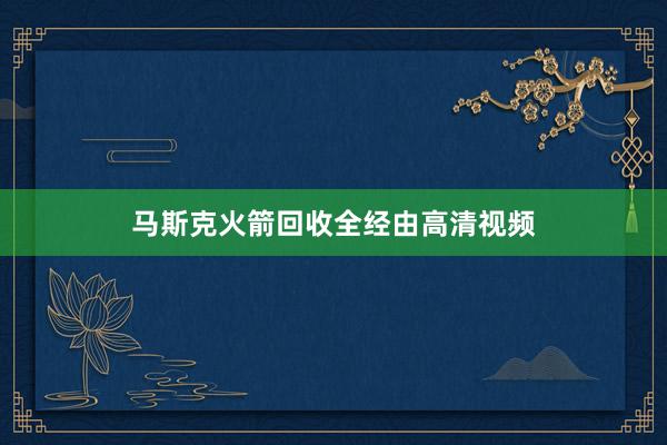 马斯克火箭回收全经由高清视频