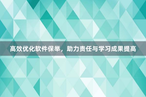 高效优化软件保举，助力责任与学习成果提高