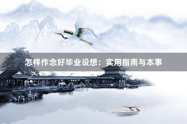 怎样作念好毕业设想：实用指南与本事