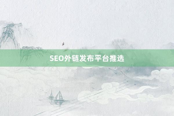 SEO外链发布平台推选